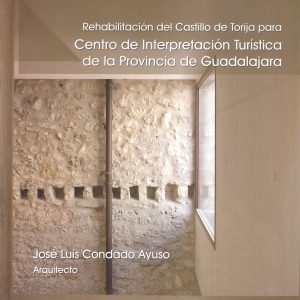 Rehabilitación del Castillo de Torija para Centro de Interpretación Turística de la Provincia de Guadalajara. José Luis Condado Ayuso, 2011
